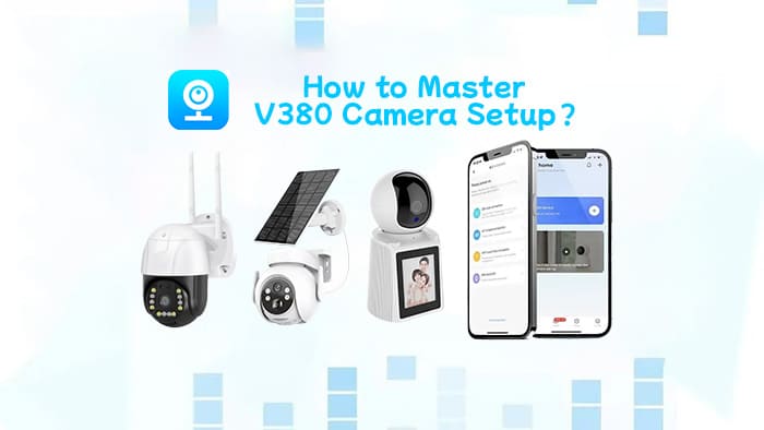 How to Master V380 Camera Setup？