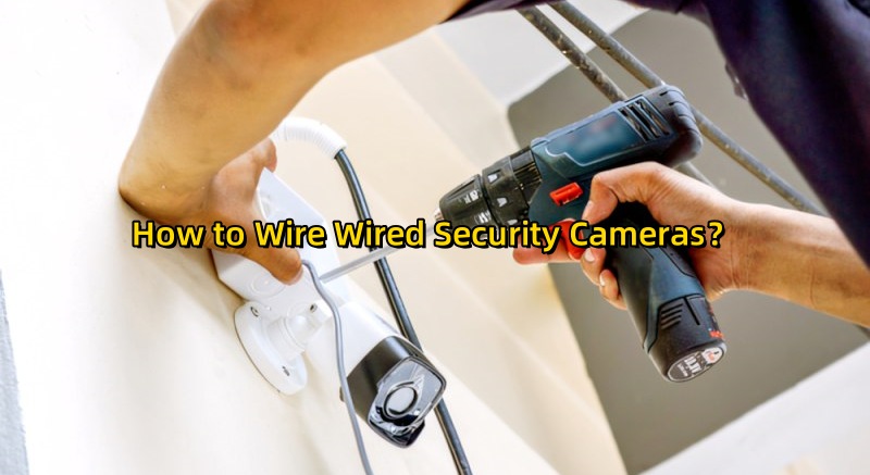 How to Wire Wired Security Cameras