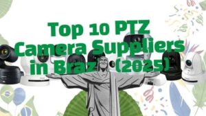 Top 10 PTZ Camera Suppliers in Brazil (2025)