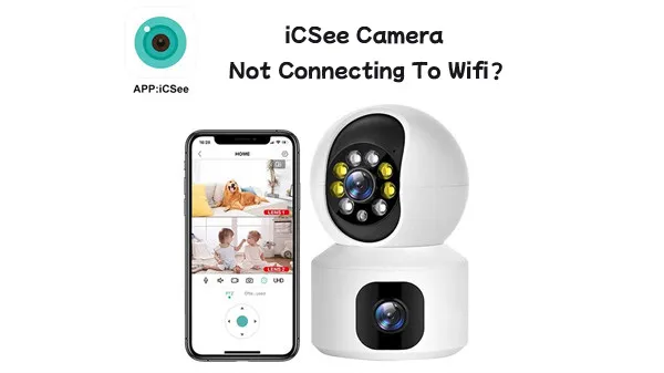 iCSee Camera Not Connecting To Wifi