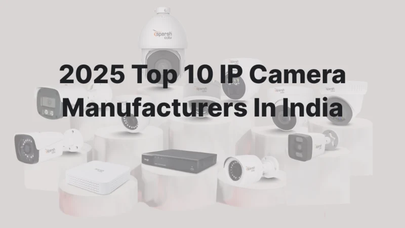 2025 Top 10 IP Camera Manufacturers In India
