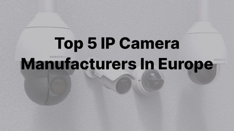 Top 5 IP Camera Manufacturers In Europe