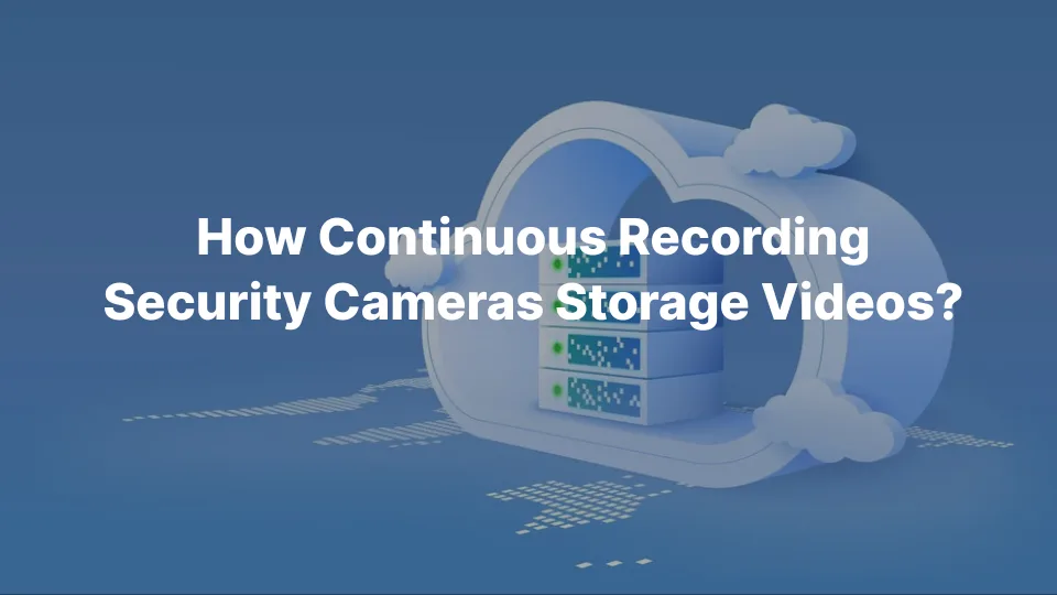 How Continuous Recording Security Cameras Storage Videos