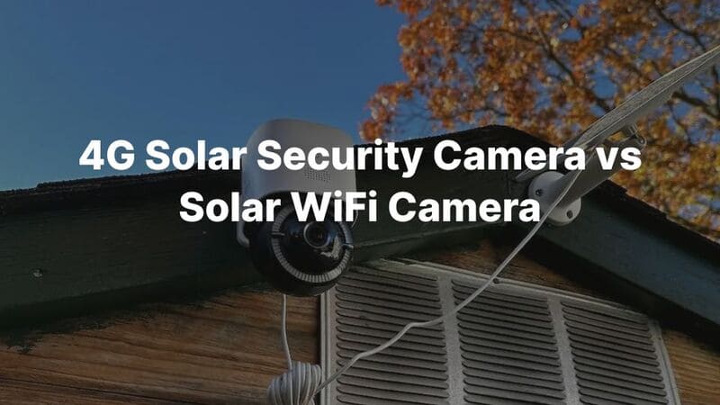 4G Solar Security Camera vs Solar WiFi Camera