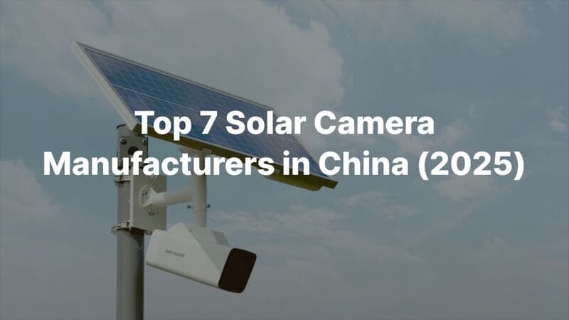 Top 7 Solar Camera Manufacturers in China (2025)