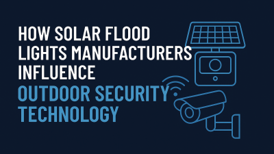 How Solar Flood Lights Manufacturers Influence Outdoor Security Technology